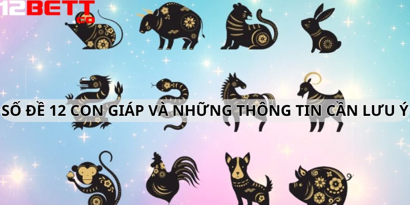 Số đề 12 con giáp và những thông tin cần lưu ý