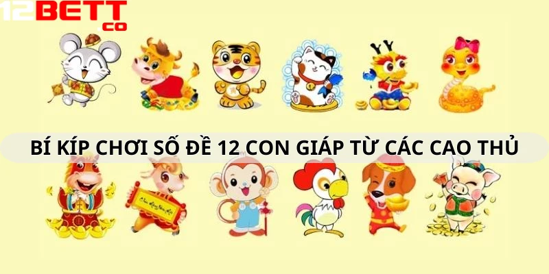 Tham khảo bí kíp chơi số đề 12 con giáp từ các cao thủ