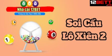 Soi Cầu Lô Xiên 2 Miễn Phí Từ Chuyên Gia Thần Số Học 12BET