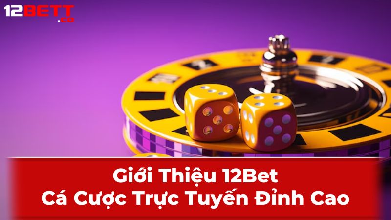 Giới Thiệu Chi Tiết Về 12Bet Giới Thiệu Chi Tiết Về 12Bet